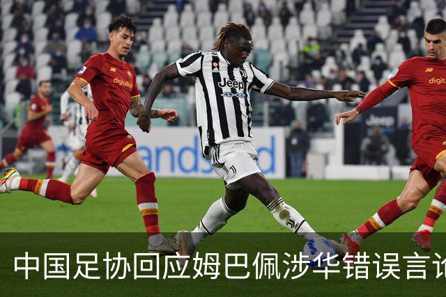 中国足协回应姆巴佩涉华错误言论：坚决反对任何伤害中国人民感情的言论