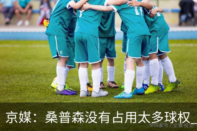 京媒：桑普森没有占用太多球权 北京男篮到处有空位、到处是机会