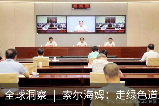 全球洞察 | 索尔海姆：走绿色道路实现繁荣 是中国带给世界的重要启示