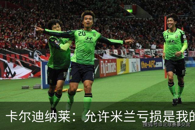 卡尔迪纳莱：允许米兰亏损是我的决策，我意识到是时候变革了