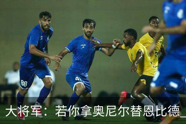 大将军：若你拿奥尼尔替恩比德 76人会夺冠的