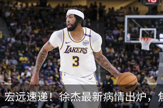 宏远速递！徐杰最新病情出炉，焦泊乔被批太软，杜锋真被冤枉了
