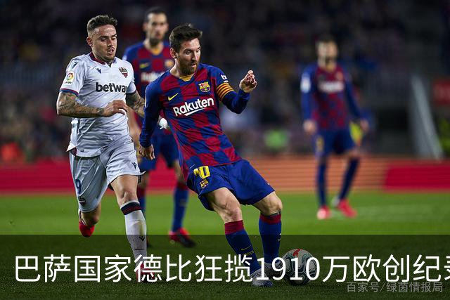 巴萨国家德比狂揽1910万欧创纪录：平均票价984欧