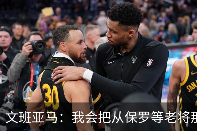 文班亚马：我会把从保罗等老将那里听到的经验传给年轻人