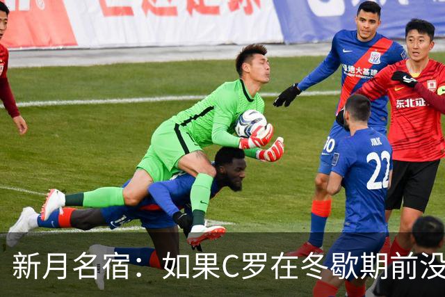 新月名宿：如果C罗在冬歇期前没打进15球，就无法实现1000球目标