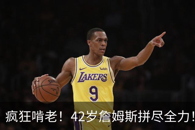 疯狂啃老！42岁詹姆斯拼尽全力！布朗低迷，马克西末节超神难救主