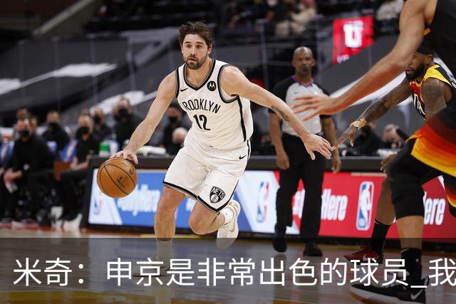 米奇：申京是非常出色的球员 我们本可以更早对他做防守布置