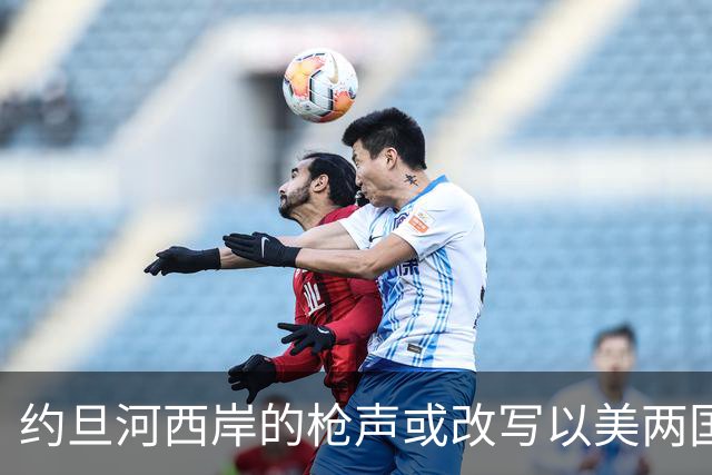 约旦河西岸的枪声或改写以美两国大选