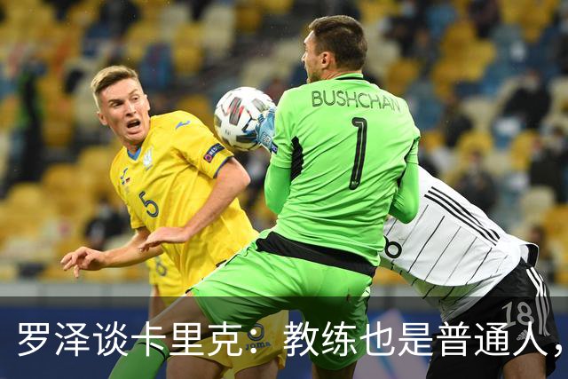 罗泽谈卡里克：教练也是普通人，比赛结果有时取决于运气