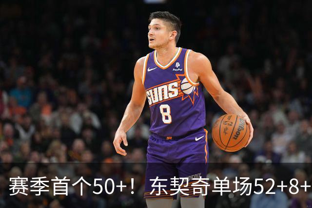赛季首个50+！东契奇单场52+8+10+8三分创队史记录