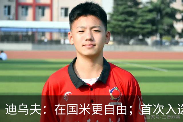迪乌夫：在国米更自由；首次入选法国队像做梦