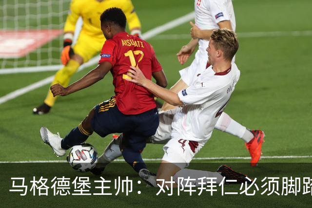 马格德堡主帅：对阵拜仁必须脚踏实地一点，不要不切实际