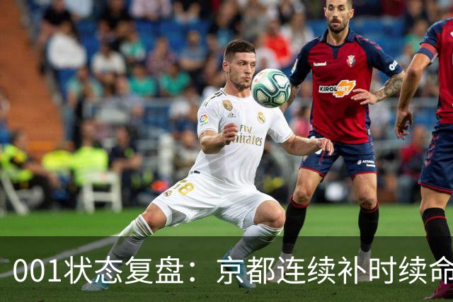 001状态复盘：京都连续补时续命，纽卡斯尔喷气机两场亚冠丢10球