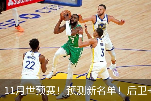 11月世预赛！预测新名单！后卫+锋线+中锋！有机会吗？