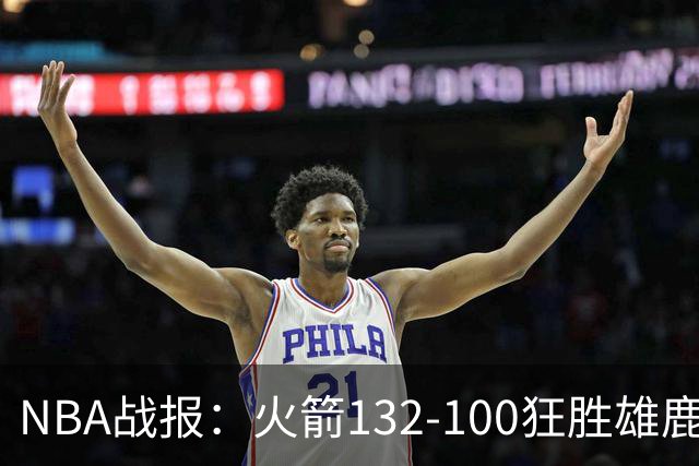 NBA战报：火箭132-100狂胜雄鹿取NBA5连胜，范弗利特24+6+5
