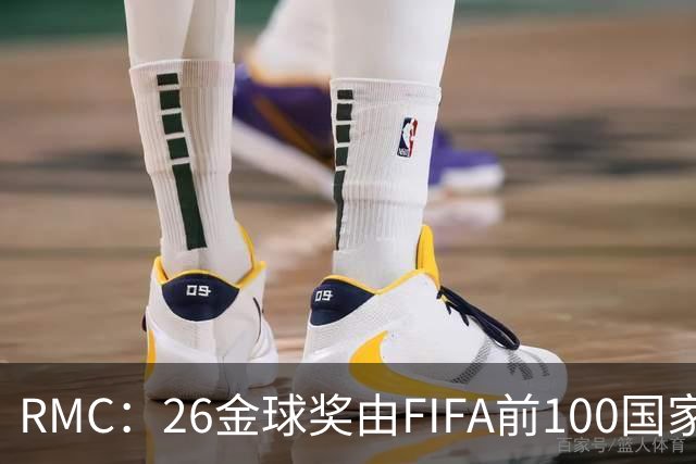 RMC：26金球奖由FIFA前100国家代表投票产生，根据9月8日版本