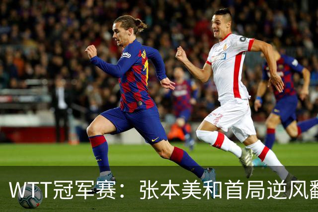 WTT冠军赛：张本美和首局逆风翻盘！2-4到11-7，布鲁娜0-1落后！